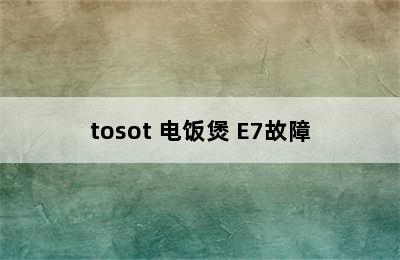 tosot 电饭煲 E7故障